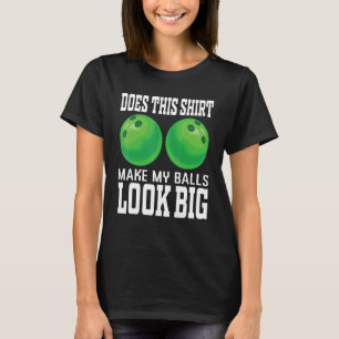 Does This Make My Balls Look Big Bowler Bowling T-Shirt