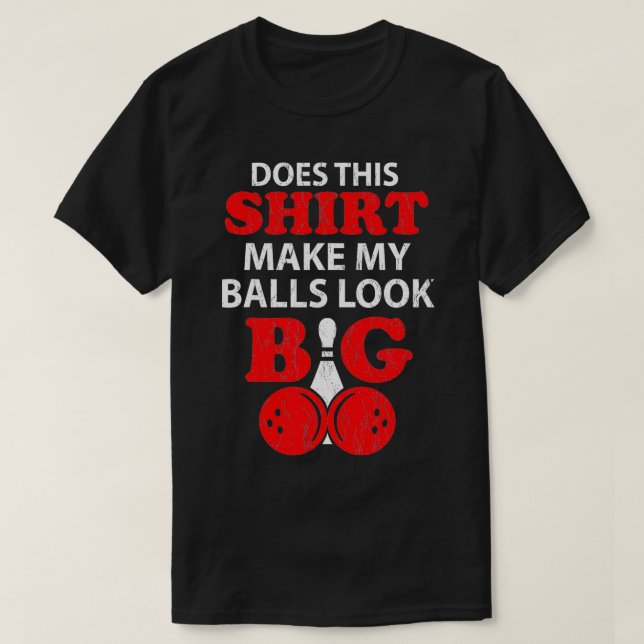 Does This  Make My Balls Look Big Bowling Pun  T-Shirt (Design Front)