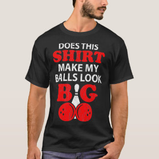 Does This  Make My Balls Look Big Bowling Pun  T-Shirt