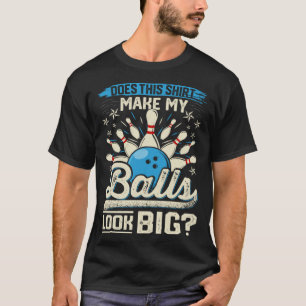 Does This Make My Balls Look Big Bowling T-Shirt