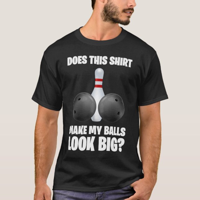 Does This  Make My Balls Look Big  Bowling T-Shirt (Front)