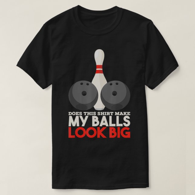 Does This  Make My Balls Look Big Bowling Team  T-Shirt (Design Front)