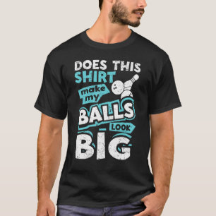 Does This   Make My Balls Look Big Funny Bowling G T-Shirt