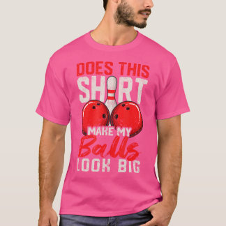 Does This Make My Balls Look Big Funny Bowling Pla T-Shirt