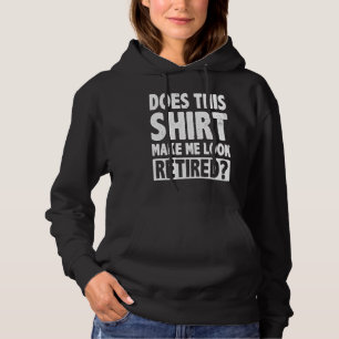 Does This  Makes Me Look Retired Retirement Pensio Hoodie