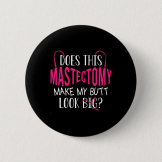 Does This Mastectomy Make My Butt Look Big Breast  6 Cm Round Badge