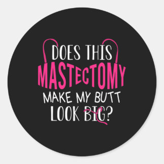 Does This Mastectomy Make My Butt Look Big Breast  Classic Round Sticker