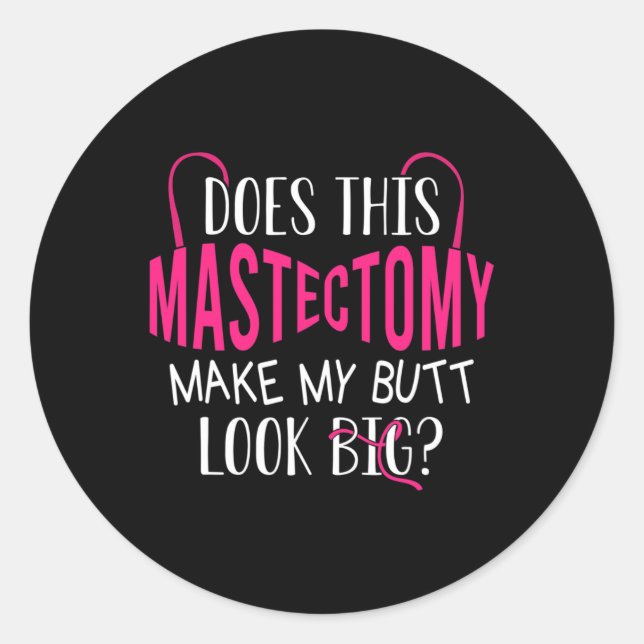 Does This Mastectomy Make My Butt Look Big Breast  Classic Round Sticker (Front)