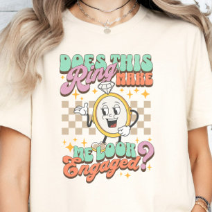 Does This ring Make Me Look Engaged Engagement T-Shirt