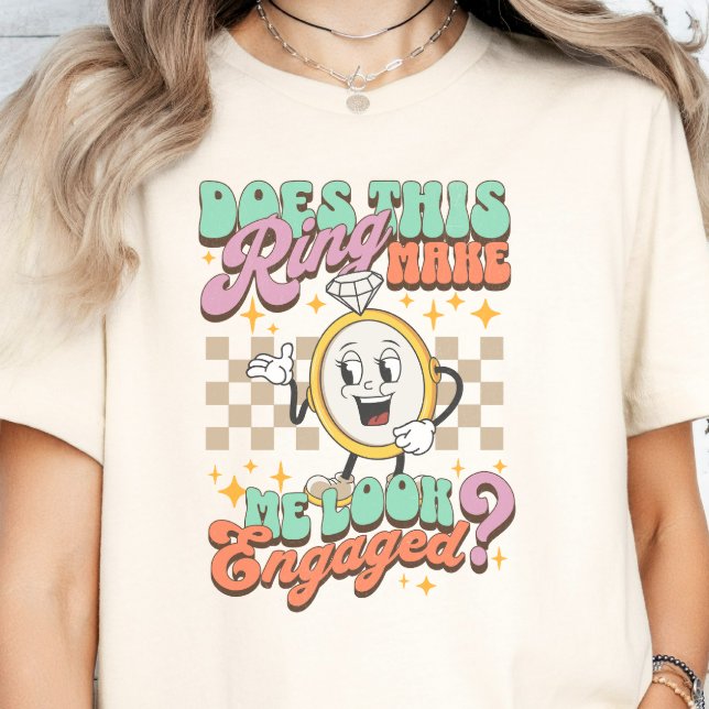 Does This ring Make Me Look Engaged Engagement T-Shirt (Creator Uploaded)