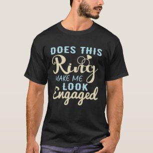 Does This Ring Make Me Look Engaged Fiance Couple T-Shirt
