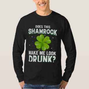 Does This Shamrock Make Me Look Drunk St Patricks  T-Shirt