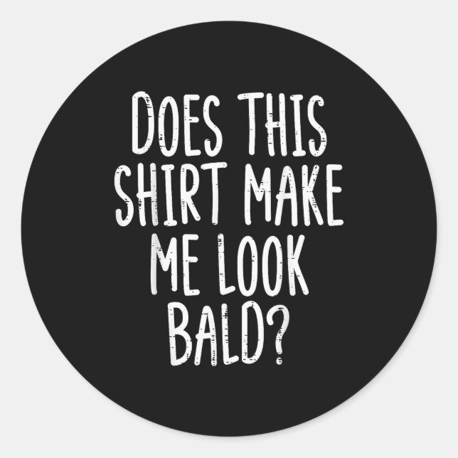 Does This Shirt Make Me Look Bald Funny Joke Dad G Classic Round Sticker (Front)