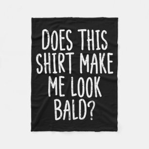 Does This Shirt Make Me Look Bald Funny Joke Dad G Fleece Blanket