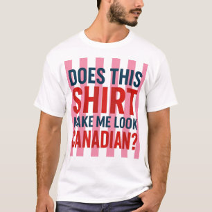 Does This Shirt Make Me Look Canadian?