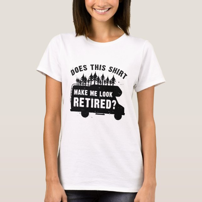 Does This Shirt Make Me Look Retired (Front)