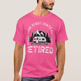 Does This Shirt Make Me Look Retired Camping Retir