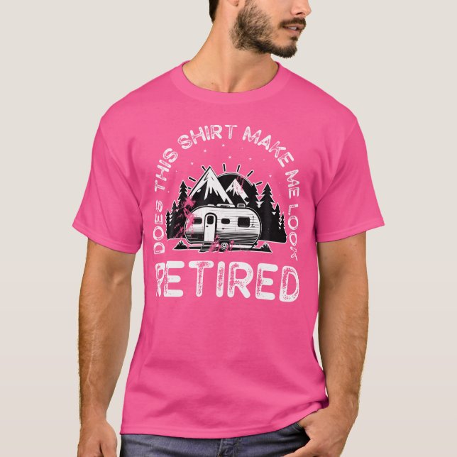 Does This Shirt Make Me Look Retired Camping Retir (Front)