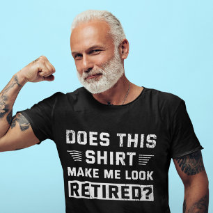 Does This Shirt Make Me Look Retired Retirement