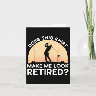 Does This Shirt Make Me Look Retired Retirement Go Card