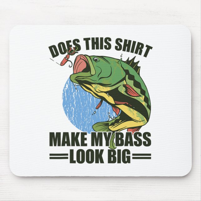 Does This Shirt Make My B Look Big Funny Fishing  Mouse Pad (Front)
