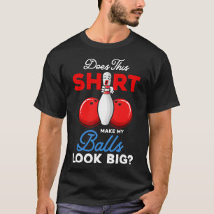 Does This Shirt Make My Look Big Bowling Ll Bowler