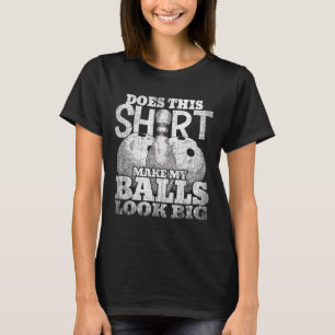 Does This Shirt Make My Look Big Shirt Bowling