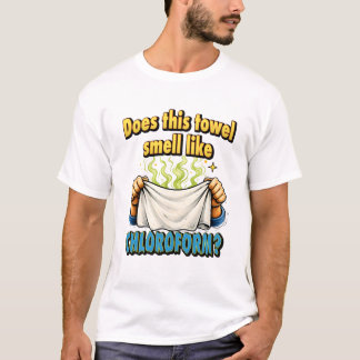 Does This Towel Smell Like Chloroform Dark Humour T-Shirt