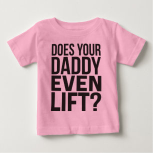 Does Your Daddy Even Lift? Baby T-Shirt