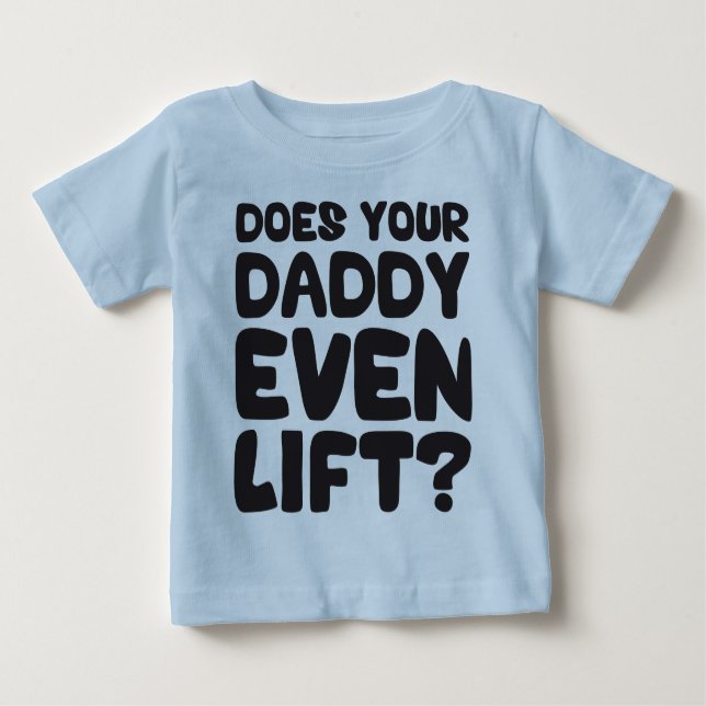 Does Your Daddy Even Lift? Baby T-Shirt (Front)