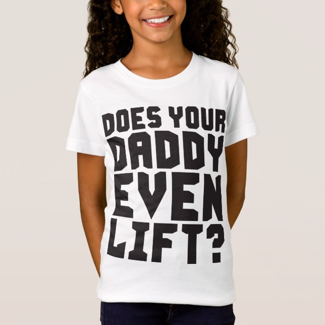 Does Your Daddy Even Lift? T-Shirt (Front)