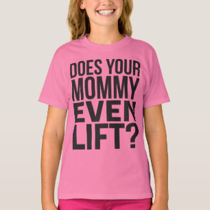 Does Your Mummy Even Lift? T-Shirt