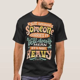Doesnt mean its not heavy T-Shirt