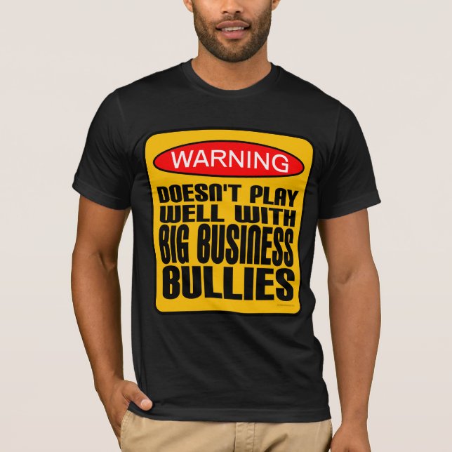 Doesn't Play Well With Big Business Bullies T-Shirt (Front)