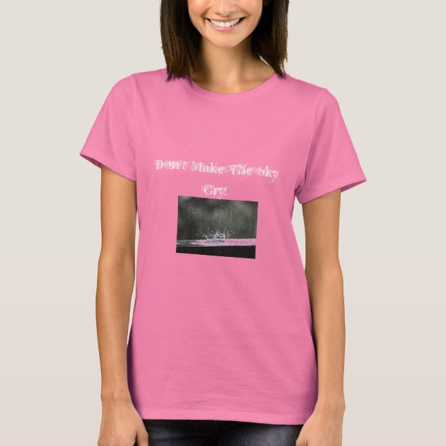 Doesn't the sky cry enough? T-Shirt (Front)