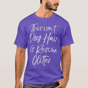 Dog Adoption Quote This isnt Dog Hair its Rescue T-Shirt