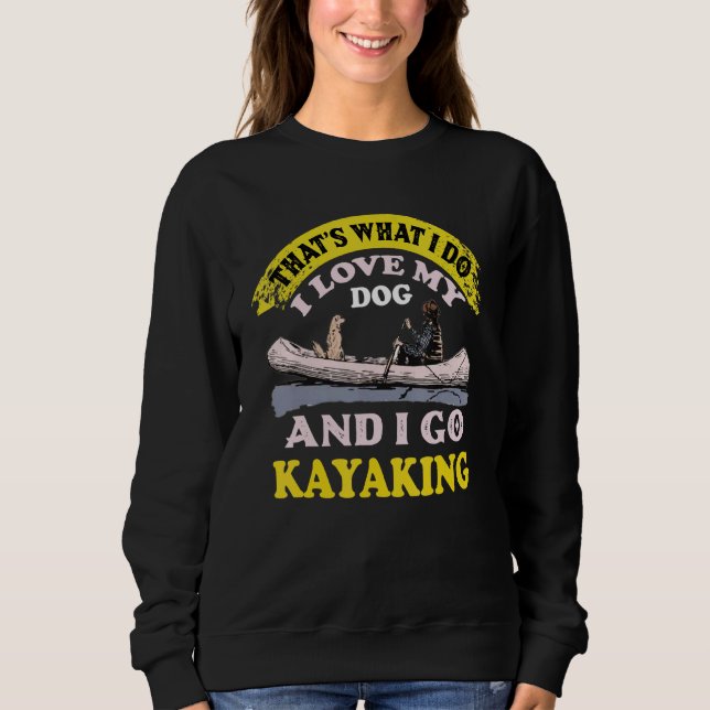 Dog And Kayaking  Kayak Trip For Kayaker And Dog Sweatshirt (Front)