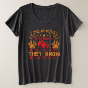 Dog are Better Plus Size T-Shirts  