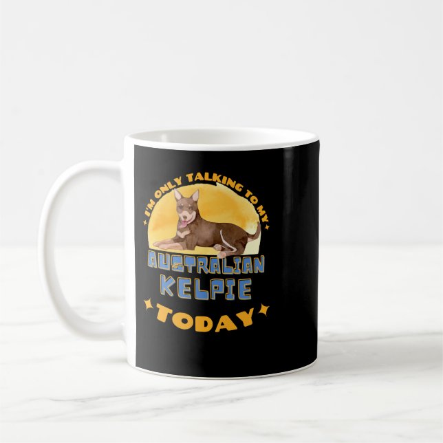 Dog Australian Kelpie I am Only Talking To My Dog  Coffee Mug (Left)