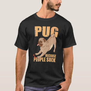 Dog Breed Pet Dog Funny Pug Pug Because People Suc T-Shirt