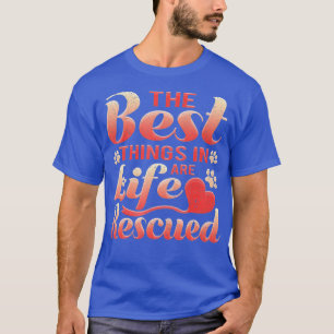 Dog Cat Rescue The Best Things In Life Are T-Shirt