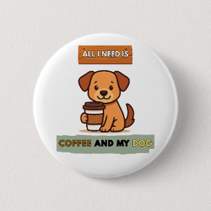 Dog Coffee Design– All I Need Is Coffee And My Dog 6 Cm Round Badge