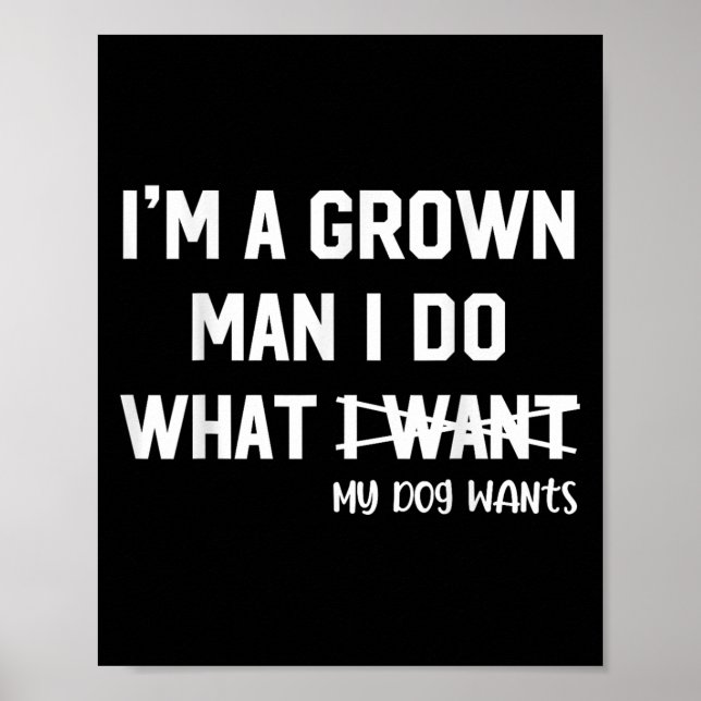 Dog Dad I'm A Grown Man I Do What My Dog Wants Dog Poster (Front)