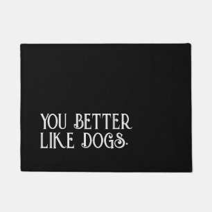 Dog doormat   you better like dogs quote