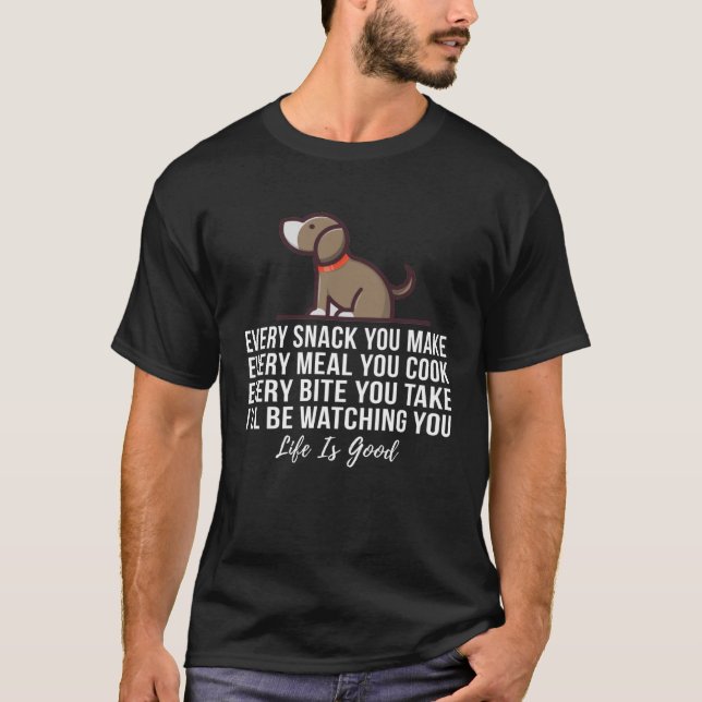 Dog Every Snack You Make T-Shirt (Front)