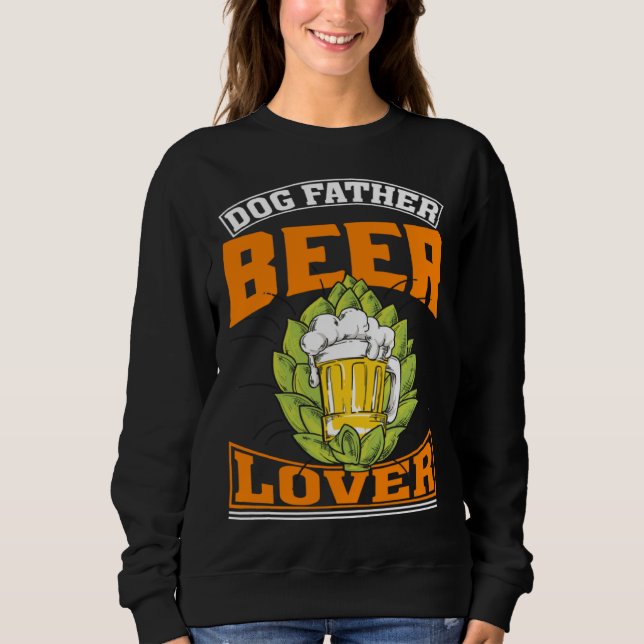 Dog Father Beer  Beer Day Drinker Sweatshirt (Front)