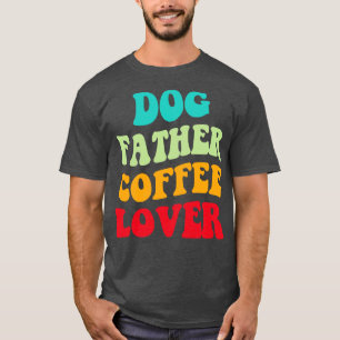 Dog Father Coffee Lover III T-Shirt