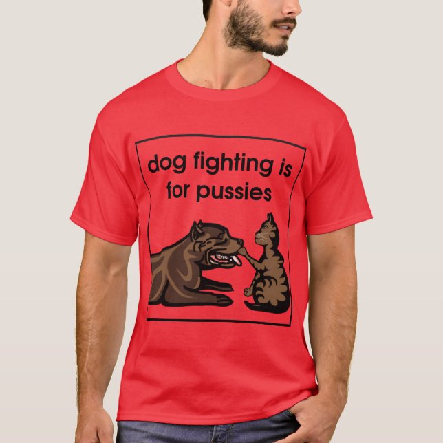 dog fighting is for pussies T-Shirt (Front)