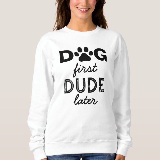 "DOG first DUDE later"  Sweatshirt (Front)