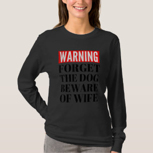 Dog Forget The Dog Beware Wife T-Shirt